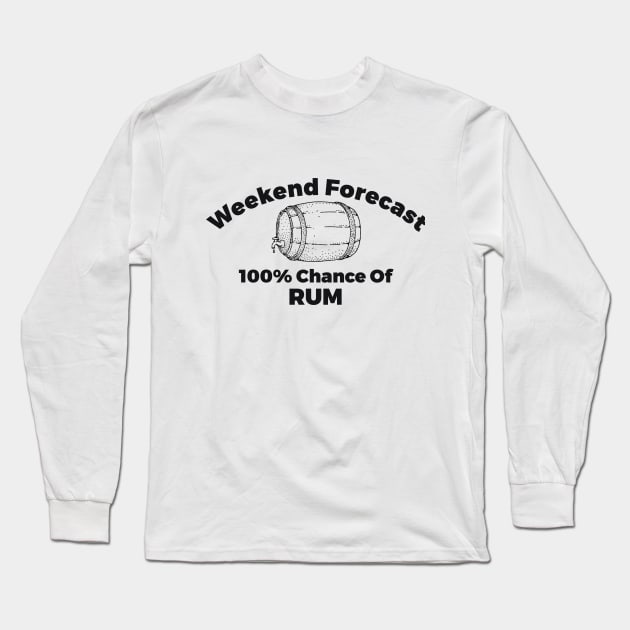 Weekend Forecast 100% Chance Of Rum Alcohol Joke Long Sleeve T-Shirt by RedYolk